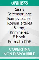 Sissis Seitensprünge & Ischler RosenHeiteres & Kriminelles. E-book. Formato PDF ebook di Jeff Maxian