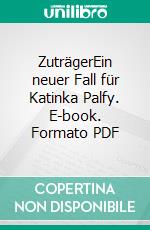 ZuträgerEin neuer Fall für Katinka Palfy. E-book. Formato PDF ebook