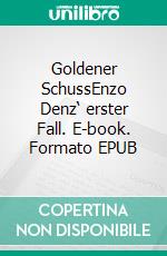 Goldener SchussEnzo Denz‘ erster Fall. E-book. Formato EPUB ebook di Stefan Schweizer