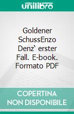 Goldener SchussEnzo Denz‘ erster Fall. E-book. Formato PDF ebook di Stefan Schweizer