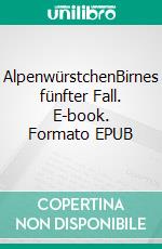 AlpenwürstchenBirnes fünfter Fall. E-book. Formato EPUB ebook di Willibald Spatz