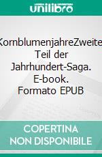 KornblumenjahreZweiter Teil der Jahrhundert-Saga. E-book. Formato EPUB ebook