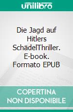 Die Jagd auf Hitlers SchädelThriller. E-book. Formato EPUB ebook