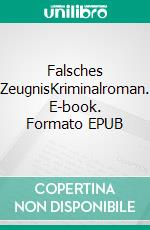 Falsches ZeugnisKriminalroman. E-book. Formato EPUB ebook