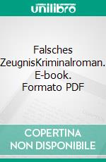 Falsches ZeugnisKriminalroman. E-book. Formato PDF ebook