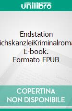 Endstation ReichskanzleiKriminalroman. E-book. Formato EPUB ebook