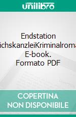 Endstation ReichskanzleiKriminalroman. E-book. Formato PDF ebook di Bernward Schneider