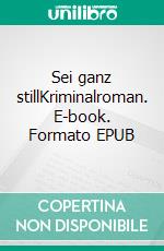 Sei ganz stillKriminalroman. E-book. Formato EPUB ebook