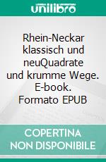 Rhein-Neckar klassisch und neuQuadrate und krumme Wege. E-book. Formato EPUB ebook di Viola Eigenbrodt