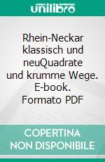 Rhein-Neckar klassisch und neuQuadrate und krumme Wege. E-book. Formato PDF ebook