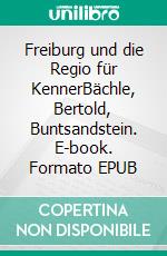 Freiburg und die Regio für KennerBächle, Bertold, Buntsandstein. E-book. Formato EPUB ebook di Thomas Erle