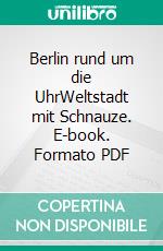 Berlin rund um die UhrWeltstadt mit Schnauze. E-book. Formato PDF ebook di Edgar Rai