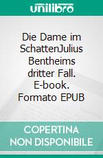 Die Dame im SchattenJulius Bentheims dritter Fall. E-book. Formato EPUB ebook