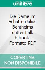 Die Dame im SchattenJulius Bentheims dritter Fall. E-book. Formato PDF ebook di Armin Öhri