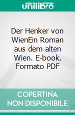 Der Henker von WienEin Roman aus dem alten Wien. E-book. Formato PDF ebook di Gerhard Loibelsberger