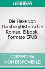 Die Hexe von HamburgHistorischer Roman. E-book. Formato EPUB ebook