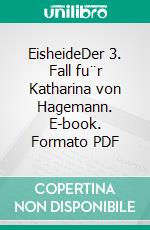 EisheideDer 3. Fall fu¨r Katharina von Hagemann. E-book. Formato PDF ebook di Kathrin Hanke