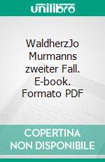 WaldherzJo Murmanns zweiter Fall. E-book. Formato PDF ebook