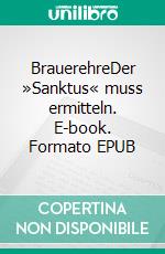 BrauerehreDer »Sanktus« muss ermitteln. E-book. Formato EPUB ebook di Andreas Schröfl