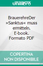 BrauerehreDer »Sanktus« muss ermitteln. E-book. Formato PDF ebook di Andreas Schröfl