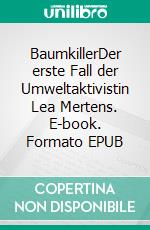 BaumkillerDer erste Fall der Umweltaktivistin Lea Mertens. E-book. Formato EPUB