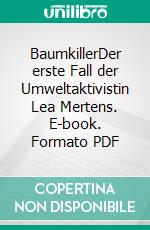 BaumkillerDer erste Fall der Umweltaktivistin Lea Mertens. E-book. Formato PDF ebook