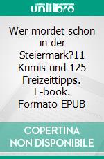 Wer mordet schon in der Steiermark?11 Krimis und 125 Freizeittipps. E-book. Formato EPUB ebook