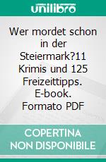 Wer mordet schon in der Steiermark?11 Krimis und 125 Freizeittipps. E-book. Formato PDF ebook