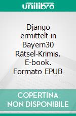 Django ermittelt in Bayern30 Rätsel-Krimis. E-book. Formato EPUB ebook di Leonhard F. Seidl