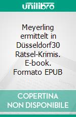 Meyerling ermittelt in Düsseldorf30 Rätsel-Krimis. E-book. Formato EPUB ebook di Susann Brennero