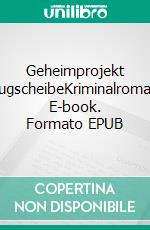 Geheimprojekt FlugscheibeKriminalroman. E-book. Formato EPUB ebook di Sebastian Thiel