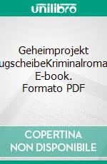 Geheimprojekt FlugscheibeKriminalroman. E-book. Formato PDF ebook