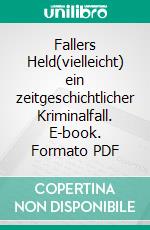 Fallers Held(vielleicht) ein zeitgeschichtlicher Kriminalfall. E-book. Formato PDF ebook di Sobo Swobodnik