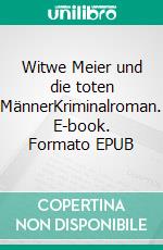 Witwe Meier und die toten MännerKriminalroman. E-book. Formato EPUB ebook di Jette Johnsberg