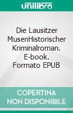 Die Lausitzer MusenHistorischer Kriminalroman. E-book. Formato EPUB