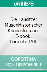 Die Lausitzer MusenHistorischer Kriminalroman. E-book. Formato PDF