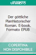 Der göttliche PlanHistorischer Roman. E-book. Formato EPUB ebook