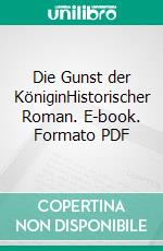 Die Gunst der KöniginHistorischer Roman. E-book. Formato PDF ebook