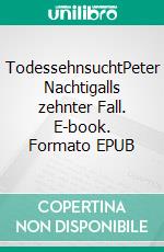 TodessehnsuchtPeter Nachtigalls zehnter Fall. E-book. Formato EPUB ebook