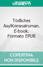 Tödliches AsylKriminalroman. E-book. Formato EPUB ebook di Ernst Obermaier