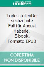 TodesstollenDer sechzehnte Fall für August Häberle. E-book. Formato EPUB ebook