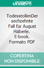 TodesstollenDer sechzehnte Fall für August Häberle. E-book. Formato PDF ebook