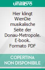 Hier klingt WienDie musikalische Seite der Donau-Metropole. E-book. Formato PDF ebook di Rupert Schöttle