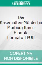 Der Kasematten-MörderEin Marburg-Krimi. E-book. Formato EPUB