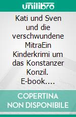 Kati und Sven und die verschwundene MitraEin Kinderkrimi um das Konstanzer Konzil. E-book. Formato EPUB ebook