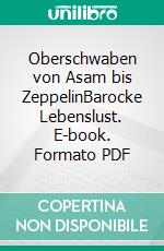 Oberschwaben von Asam bis ZeppelinBarocke Lebenslust. E-book. Formato PDF