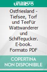 Ostfriesland - Tiefsee, Torf und TeeFür Wattwanderer und Schiffegucker. E-book. Formato PDF ebook