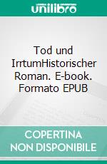 Tod und IrrtumHistorischer Roman. E-book. Formato EPUB ebook