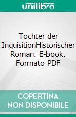 Tochter der InquisitionHistorischer Roman. E-book. Formato PDF ebook