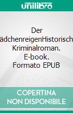 Der MädchenreigenHistorischer Kriminalroman. E-book. Formato EPUB